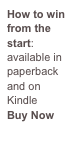 How to win from the start: available in paperback and on Kindle
Buy Now